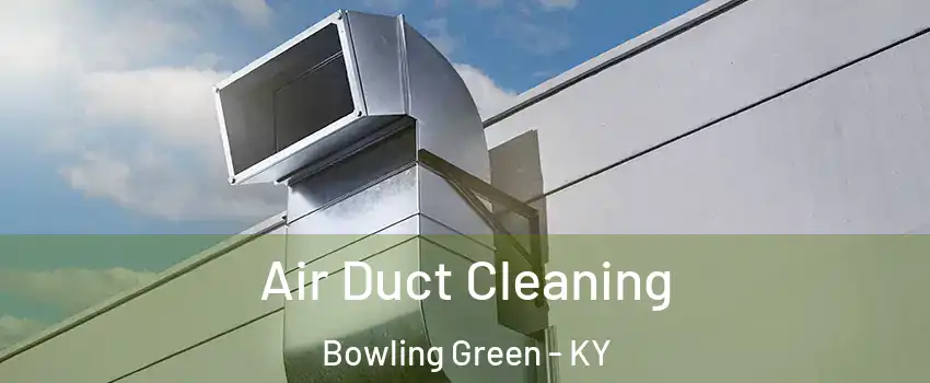  Air Duct Cleaning Bowling Green - KY