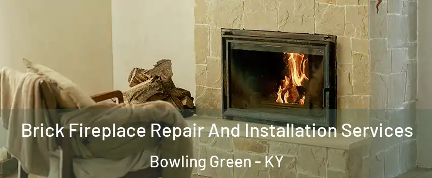  Brick Fireplace Repair And Installation Services Bowling Green - KY