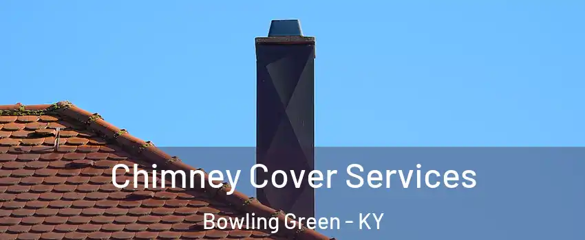  Chimney Cover Services Bowling Green - KY