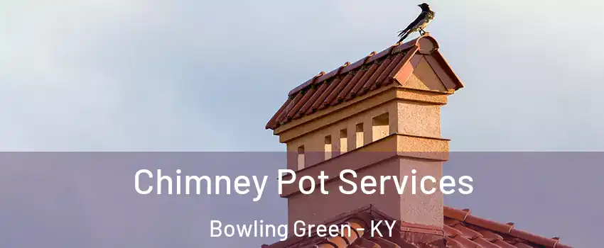  Chimney Pot Services Bowling Green - KY