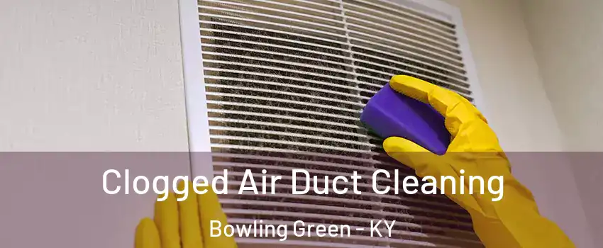  Clogged Air Duct Cleaning Bowling Green - KY