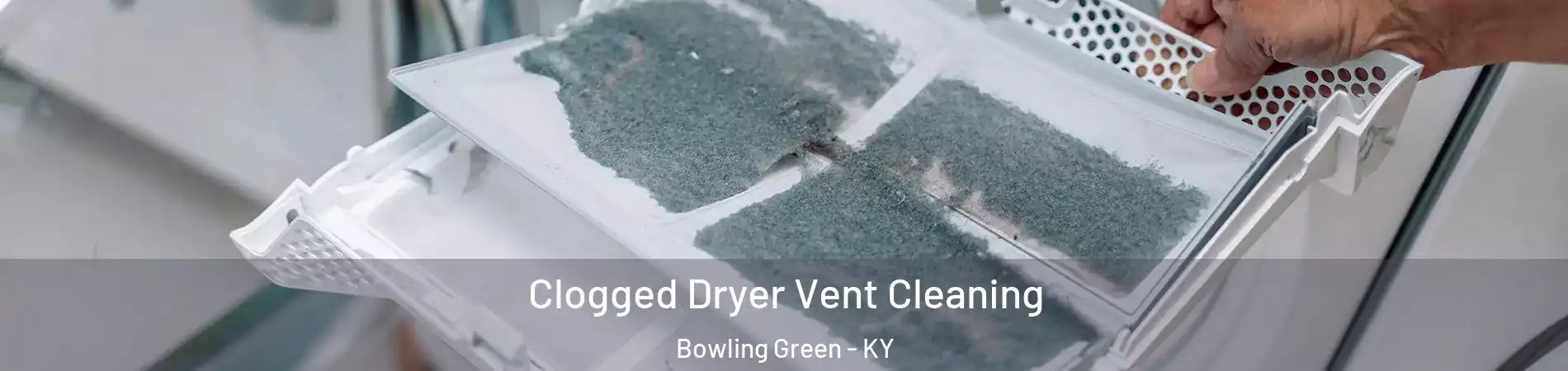  Clogged Dryer Vent Cleaning Bowling Green - KY