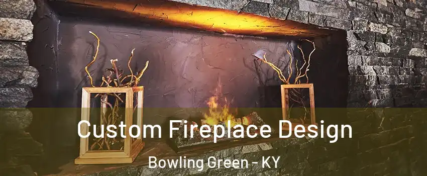  Custom Fireplace Design Bowling Green - KY