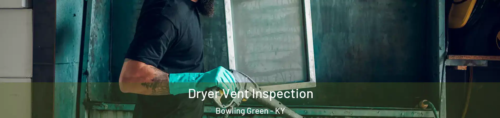  Dryer Vent Inspection Bowling Green - KY