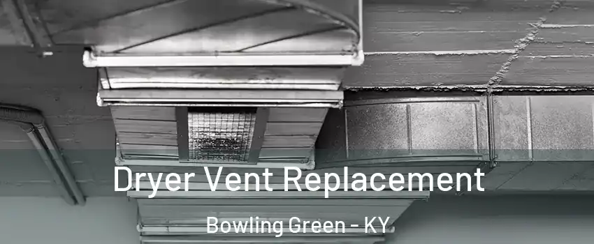  Dryer Vent Replacement Bowling Green - KY
