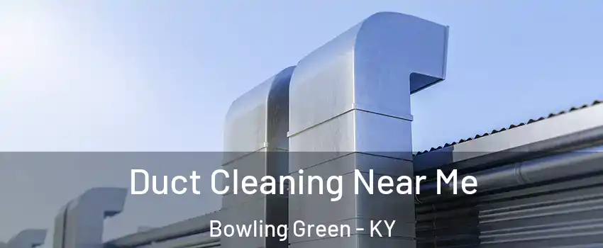  Duct Cleaning Near Me Bowling Green - KY