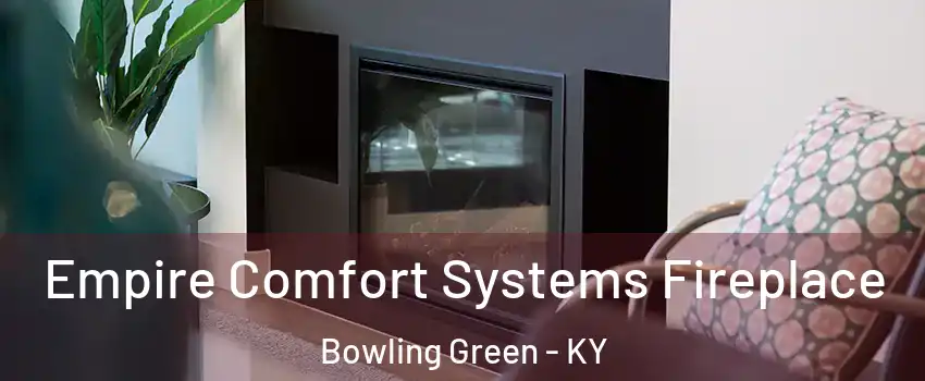 Empire Comfort Systems Fireplace Bowling Green - KY