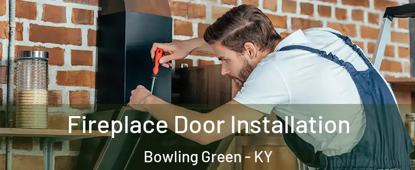  Fireplace Door Installation Bowling Green - KY