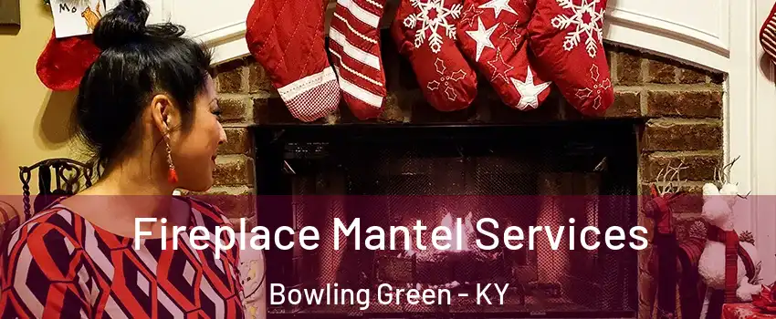  Fireplace Mantel Services Bowling Green - KY