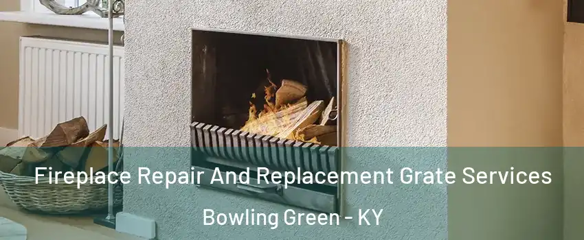  Fireplace Repair And Replacement Grate Services Bowling Green - KY