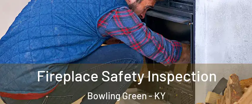 Fireplace Safety Inspection Bowling Green - KY