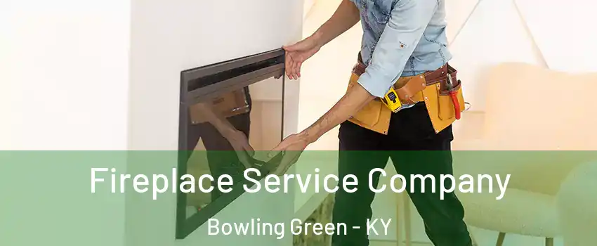Fireplace Service Company Bowling Green - KY