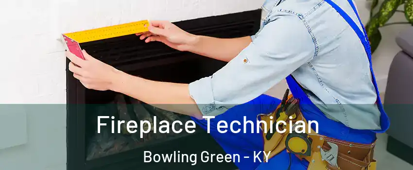 Fireplace Technician Bowling Green - KY