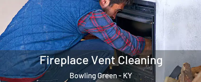  Fireplace Vent Cleaning Bowling Green - KY