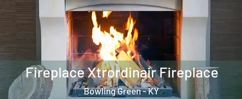  Fireplace Xtrordinair Fireplace Bowling Green - KY