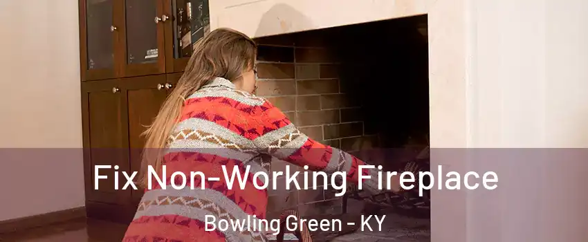  Fix Non-Working Fireplace Bowling Green - KY