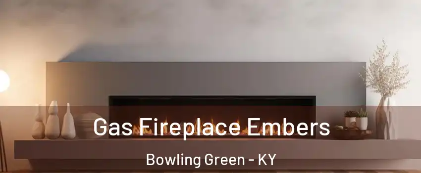  Gas Fireplace Embers Bowling Green - KY
