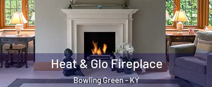  Heat & Glo Fireplace Bowling Green - KY