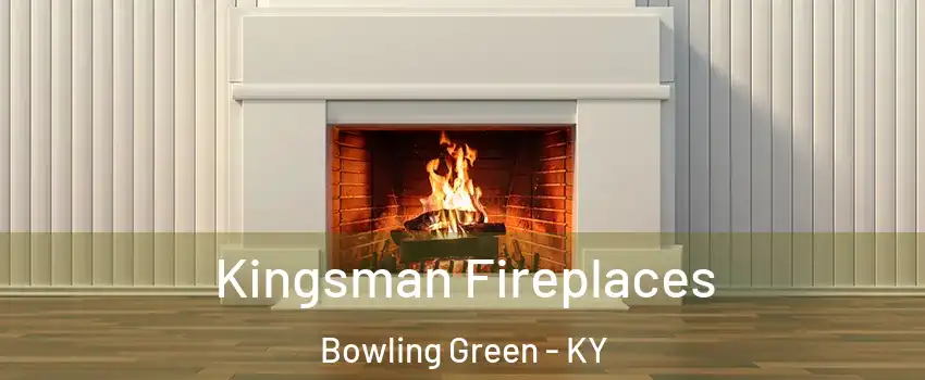  Kingsman Fireplaces Bowling Green - KY