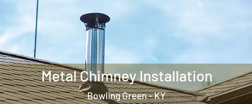  Metal Chimney Installation Bowling Green - KY