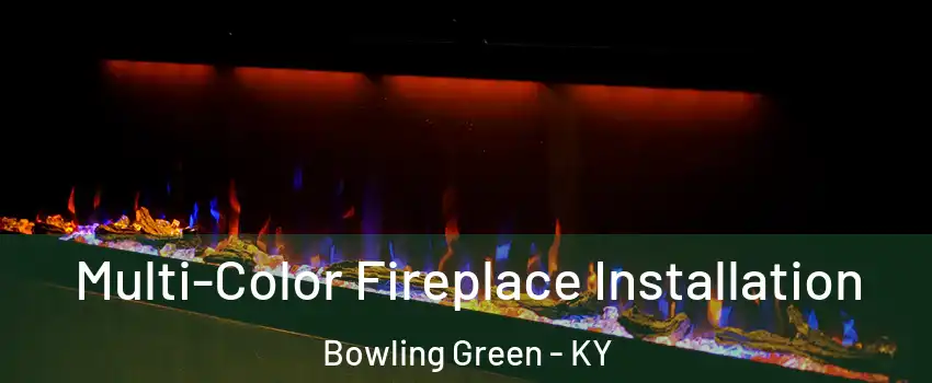  Multi-Color Fireplace Installation Bowling Green - KY
