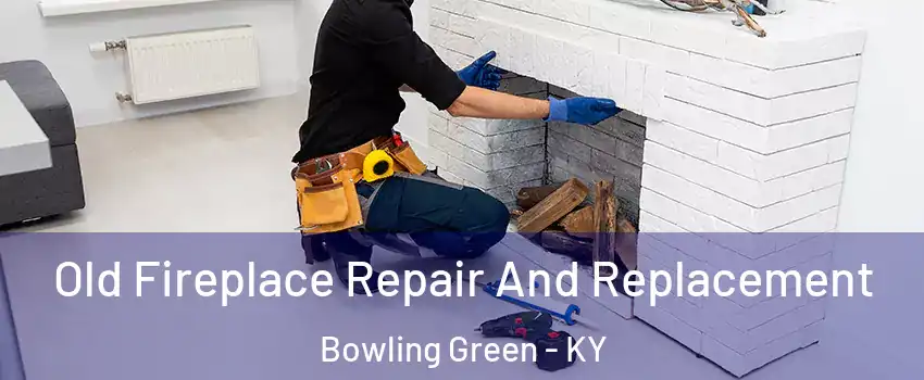  Old Fireplace Repair And Replacement Bowling Green - KY