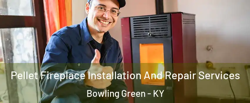  Pellet Fireplace Installation And Repair Services Bowling Green - KY