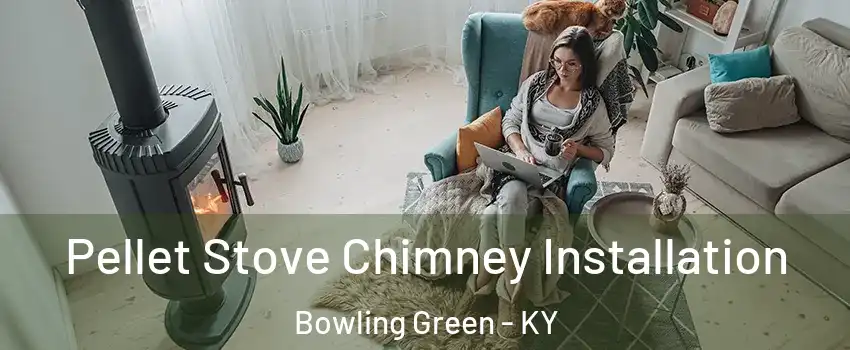  Pellet Stove Chimney Installation Bowling Green - KY