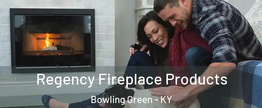  Regency Fireplace Products Bowling Green - KY