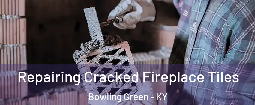  Repairing Cracked Fireplace Tiles Bowling Green - KY