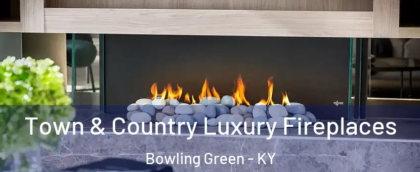  Town & Country Luxury Fireplaces Bowling Green - KY