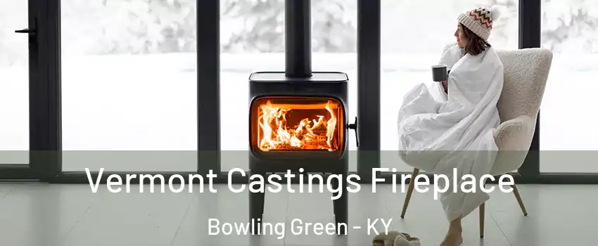  Vermont Castings Fireplace Bowling Green - KY