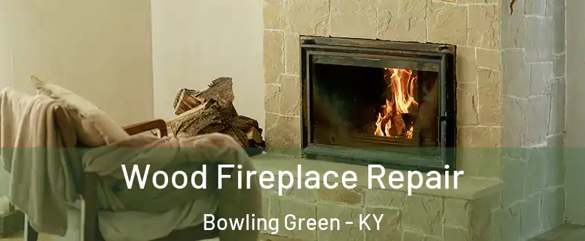  Wood Fireplace Repair Bowling Green - KY
