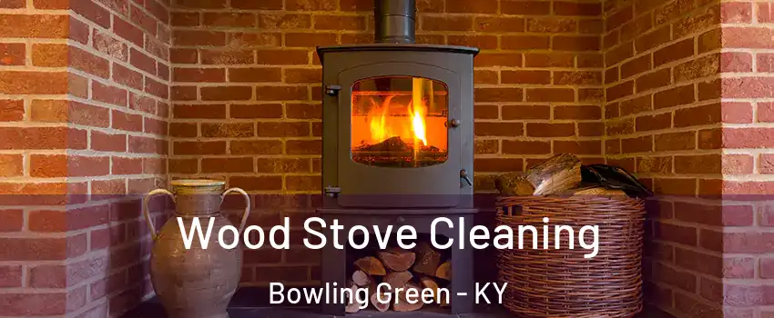  Wood Stove Cleaning Bowling Green - KY