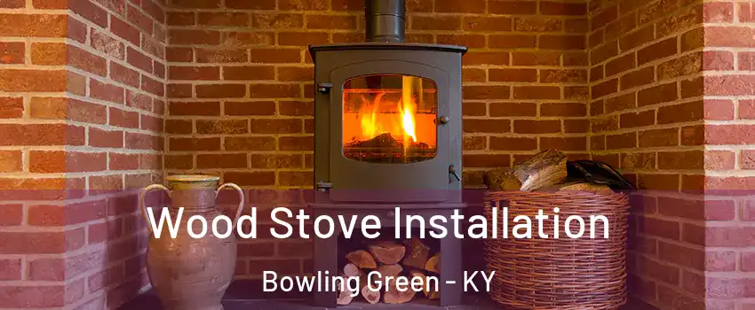  Wood Stove Installation Bowling Green - KY